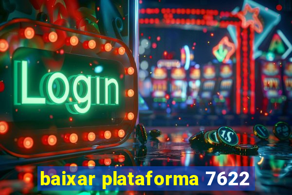 baixar plataforma 7622